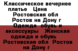 Классическое вечернее платье › Цена ­ 7 000 - Ростовская обл., Ростов-на-Дону г. Одежда, обувь и аксессуары » Женская одежда и обувь   . Ростовская обл.,Ростов-на-Дону г.